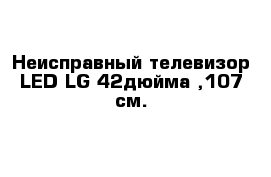 Неисправный телевизор LED LG 42дюйма ,107 см.